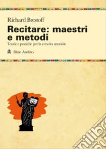 La recitazione: maestri e metodi. Teorie e pratiche per la crescita attoriale